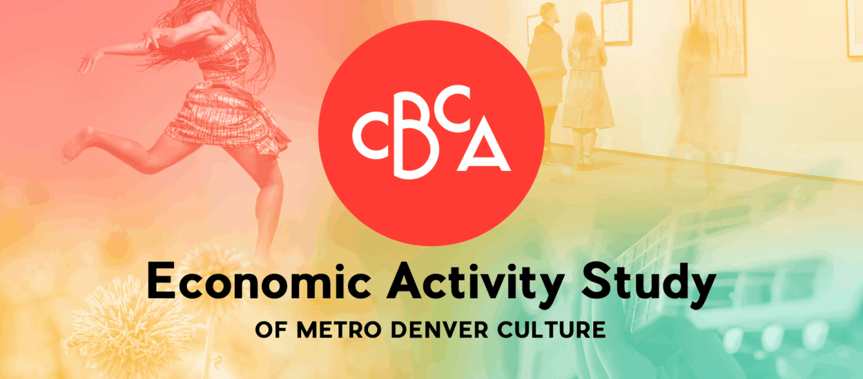 A vibrant graphic with the CBCA logo in the center, showing a dancer on the left, people viewing art on the right, and a musician playing a guitar. Text reads: "Economic Activity Study of Metro Denver Culture.