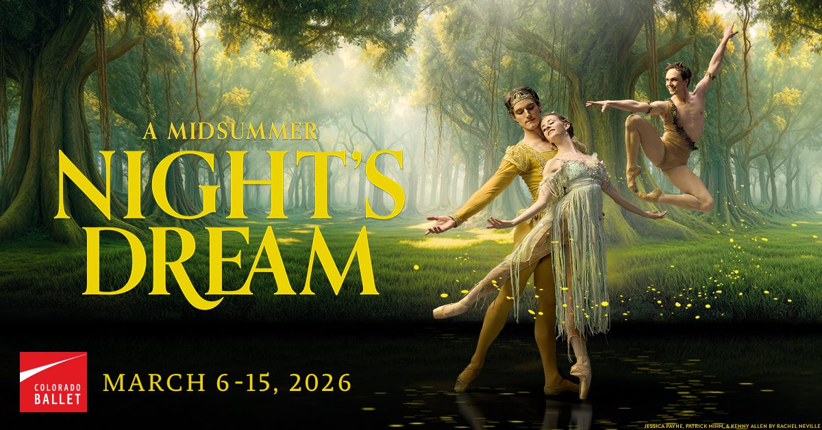 Three ballet dancers in ethereal costumes pose gracefully in a magical forest scene. Large yellow text reads “A Midsummer Night’s Dream.” Below, dates “March 6–15, 2026” and the Colorado Ballet logo are shown.