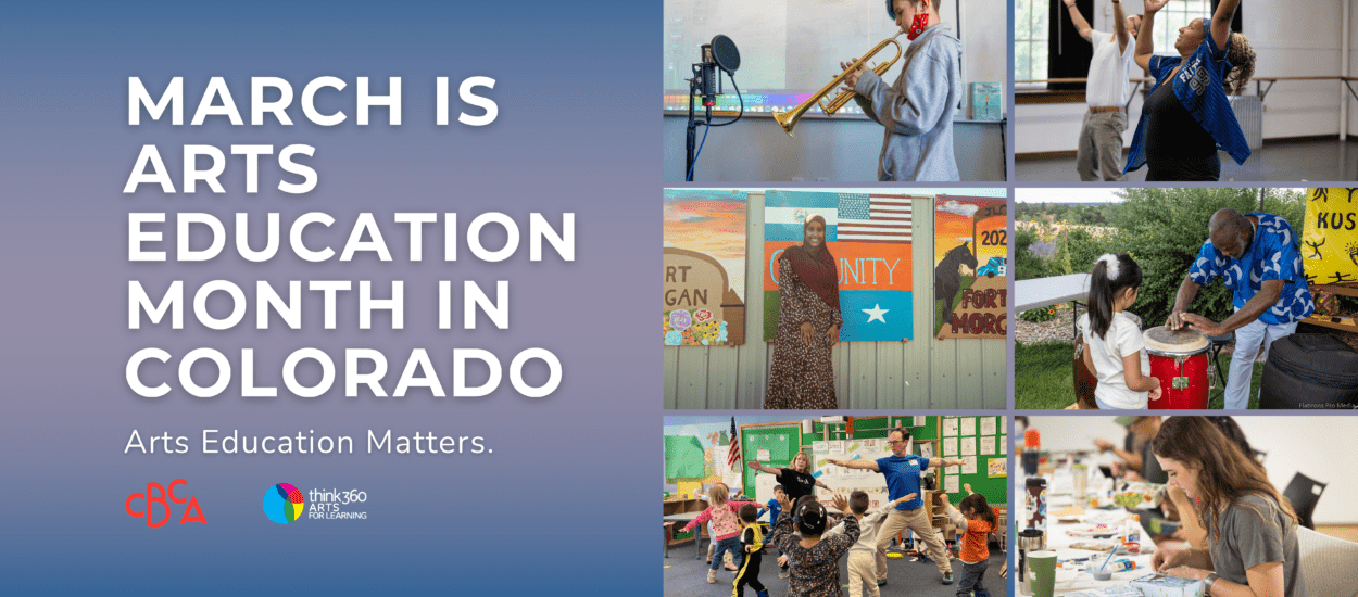 A collage with text reading "March is Arts Education Month in Colorado. Arts Education Matters." Images show children and adults engaging in music, dance, painting, and drumming. Logos for CO Dept. of Education and Think 360 Arts are included.
