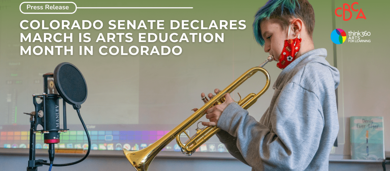 A young person with short, blue-green hair plays a trumpet in front of a microphone. Text reads: "Colorado Senate declares March is Arts Education Month in Colorado." Think 360 Arts and CBCA logos are visible.